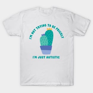 not trying to be prickly; i'm just autistic T-Shirt